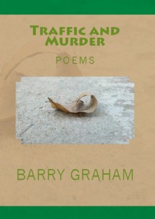 Traffic and Murder: Poems - Barry Graham