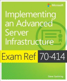 Exam Ref 70-414: Implementing an Advanced Server Infrastructure - Mike Danseglio, Avril Salter