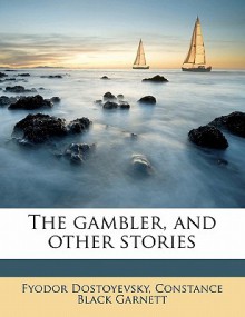 The Gambler, and Other Stories - Fyodor Dostoyevsky, Constance Garnett