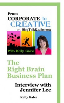 From Corporate to Creative: The Right Brain Business Plan - Interview with Jennifer Lee (From Corporate to Creative with Kelly Galea) - Kelly Galea, Jennifer Lee