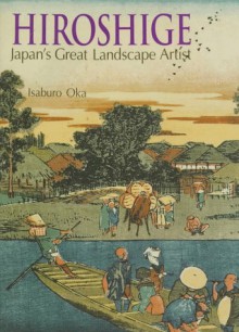 Hiroshige: Japan's Great Landscape Artist - Isaburo Oka