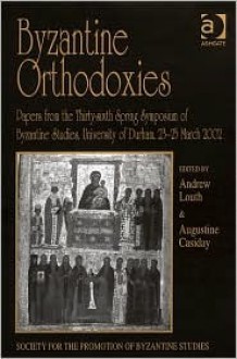 Byzantine Orthodoxies: Papers from the Thirty-Sixth Spring Symposium of Byzantine Studies, University of Durham, 23-25 March 2002 - Andrew Louth