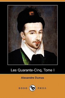 Les Quarante-Cinq, Tome I (Dodo Press) - Alexandre Dumas