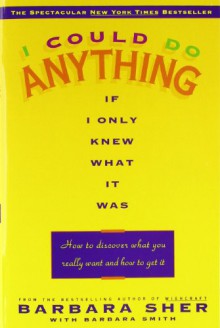 I Could Do Anything If I Only Knew What It Was: How to Discover What You Really Want and How to Get It - 'Barbara Sher', 'Barbara Smith'