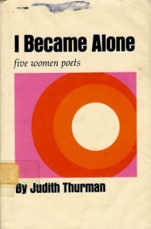 I Became Alone: Five Women Poets, Sappho, Louise Labe, Ann Bradstreet, Juana Ines de La Cruz, Emily Dickinson - Judith Thurman, James McCrea, Ruth A. McCrea