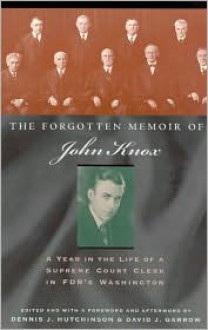 The Forgotten Memoir of John Knox: A Year in the Life of a Supreme Court Clerk in FDR's Washington - John Frush Knox, Dennis J. Hutchinson, David J. Garrow