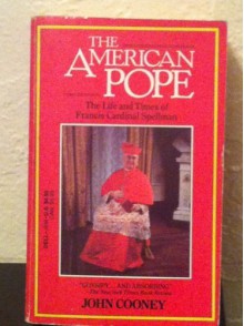 The American Pope: The Life And Times Of Francis Cardinal Spellman - John Cooney