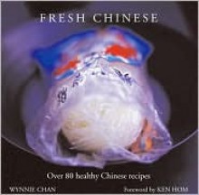 Fresh Chinese - Over 80 Healthy Recipes (Foward by Ken Hom) - Winnie Chan