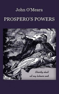 Prospero's Powers: A Short View of Shakespeare's Last Phase - John O'Meara