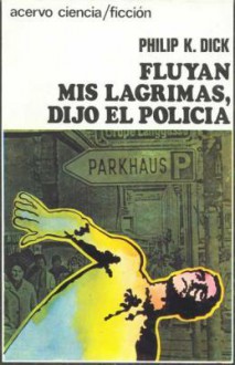 Fluyan mis lágrimas, dijo el policía - Philip K. Dick