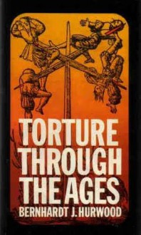 Torture Through the Ages - Bernhardt J. Hurwood