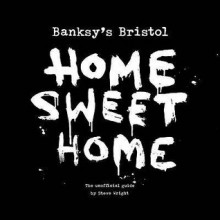 Banksy's Bristol: Home Sweet Home - Steve Wright, Richard Jones, Mark Simmons, Trevor Wyatt