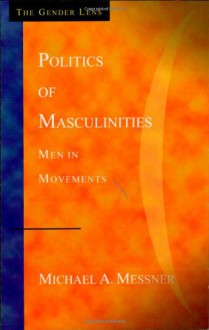 Politics of Masculinities: Men in Movements - Michael A. Messner