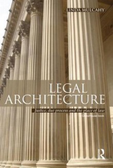 Legal Architecture: Justice, Due Process and the Place of Law - Linda Mulcahy