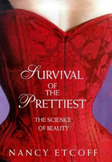 Survival Of The Prettiest: The Science Of Beauty - Nancy L. Etcoff