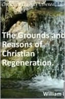 The Grounds and Reasons of Christian Regeneration - William Law