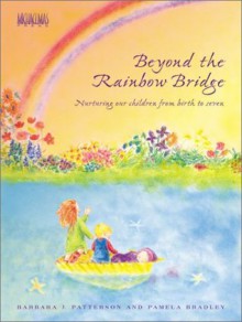 Beyond the Rainbow Bridge: Nurturing Our Children from Birth to Seven - Barbara J. Patterson, Pamela Bradley, Jean Riordan