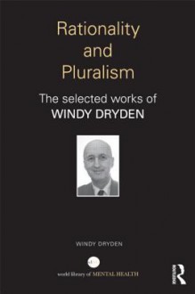 Rationality and Pluralism: The Selected Works of Windy Dryden - Windy Dryden