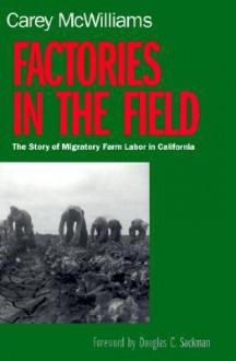 Factories in the Field: The Story of Migratory Farm Labor in California - Carey McWilliams