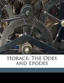 Horace: The Odes and Epodes - Clifford Herschel Moore, Horace, Edward Parmelee Morris