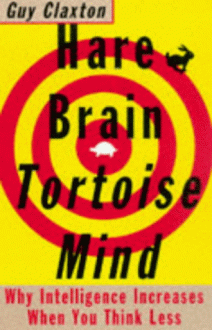 Hare Brain, Tortoise Mind: Why Intelligence Increases When You Think Less - Guy Claxton