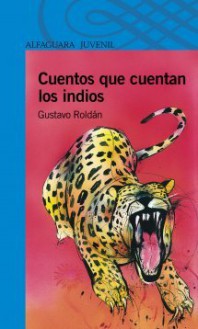 Cuentos que cuentan los indios - Gustavo Roldán, Luis Scafati