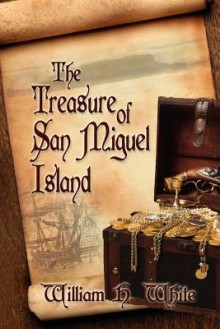 The Treasure of San Miguel Island - William H. White