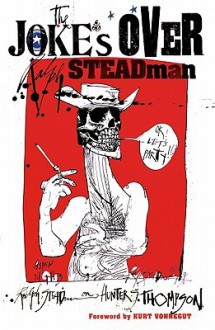 The Joke's Over: Ralph Steadman on Hunter S. Thompson - Ralph Steadman