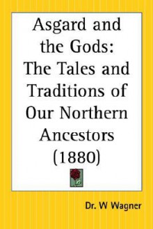 Asgard and the Gods: The Tales and Traditions of Our Northern Ancestors - Wilhelm Wägner