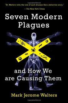 Seven Modern Plagues: and How We Are Causing Them - Mark Jerome Walters