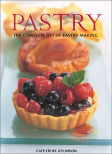 Pastry: The Complete Art Of Pastry Making - Catherine Atkinson