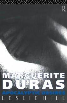 Marguerite Duras: Apocalyptic Desires - Leslie Hill