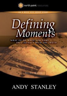 Defining Moments Study Guide: What to Do When You Come Face-to-Face with the Truth - Andy Stanley