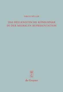 Das Hellenistische Königspaar in der Medialen Repräsentation: Ptolemaios II. und Arsinoe II. - Sabine Müller