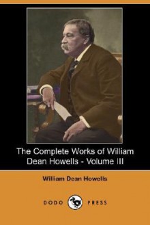 The Complete Works of William Dean Howells - Volume III (Dodo Press) - William Dean Howells