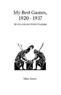 My Best Games, 1920 - 1937 - Max Euwe