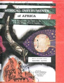 Musical Instruments of Africa; Their Nature, Use, and Place in the Life of a Deeply Musical People - Elisabeth Hoffmann Dietz, Michael Babatunde Olatunji, Richard M. Powers, Colin M. Turnbull