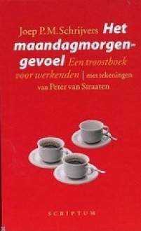 Het maandagmorgengevoel: een troostboek voor werkenden - Joep P.M. Schrijvers, Peter van Straaten