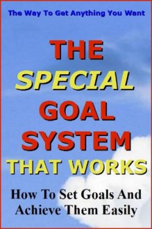 The Special Goal System That Works: How to set goals and achieve them easily (The way to get anything you want) - Ian Stables