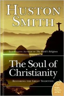 The Soul of Christianity: Restoring the Great Tradition - Huston Smith