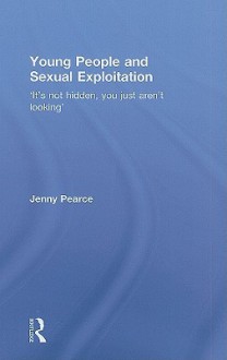 Young People and Sexual Exploitation: 'It's Not Hidden, You Just Aren't Looking' - Jenny Pearce