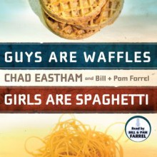 Guys are Waffles, Girls are Spaghetti (Audio) - Chad Eastham, Bill Farrel, Pam Farrel