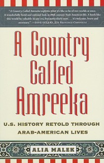 A Country Called Amreeka: U.S. History Retold through Arab-American Lives - Alia Malek