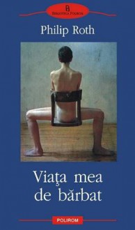 Viaţa mea de bărbat - Philip Roth