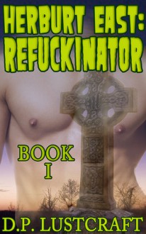 Herburt East: Refuckinator, Book I (Herburt East: Refuckinator, #1) - Lula Lisbon