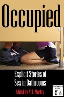 Occupied: Explicit Stories of Sex in Bathrooms - Ashley Tanner, Thomas S. Roche, N.T. Morley, Erica Dumas, Marie Sudac, Devin Phillips, Audrey Bouchard, Micah Montgomery, Felix D'Angelo