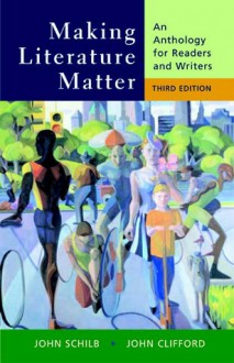 Making Literature Matter: An Anthology for Readers and Writers - John Schilb, John Clifford