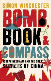 Bomb, Book and Compass: Joseph Needham and the Great Secrets of China - Simon Winchester