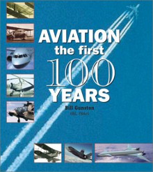 Aviation: The First 100 Years - Bill Gunston