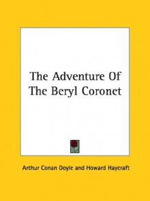 The Adventure of the Beryl Coronet - Howard Haycraft, Arthur Conan Doyle